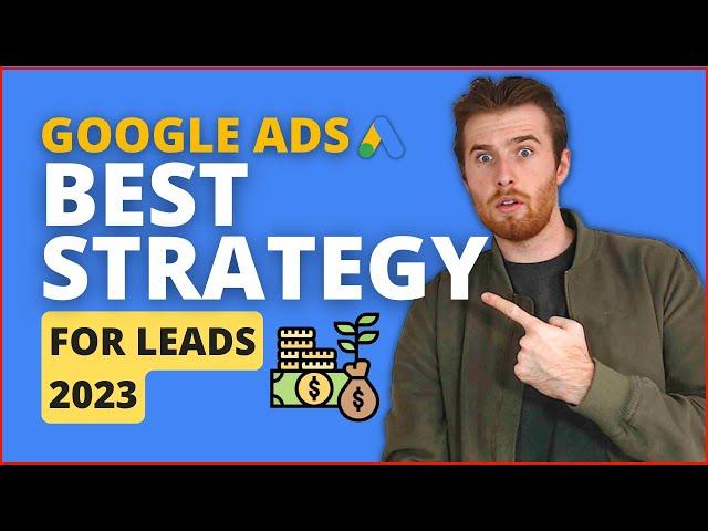 Best Google Ads Strategy For Lead Generation 2023 - Get Leads Fast! 