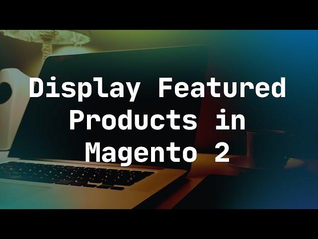 Display Featured Products in Magento 2 | Show Featured Products In Magento 2