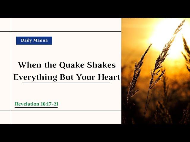 "When the Quake Shakes Everything But Your Heart" (Rev. 16:17-21) - Daily Manna - 6/14/24