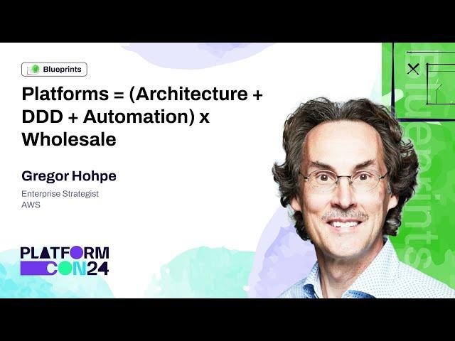 Platforms = (Architecture + DDD + Automation) x Wholesale - Gregor Hohpe | PlatformCon 2024