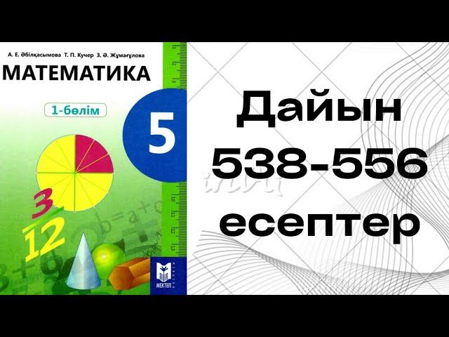 математика 5 сынып 538 539 540 541 542 543 544 545 546 547 548 549 550 551 552 553 554 555 556 есеп