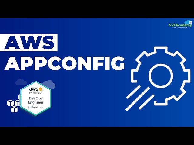 What is AWS AppConfig? | AWS Tutorial for Beginners | AWS Certification Training 2024 | K21 Academy