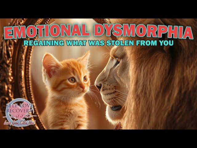 Emotional Dysmorphia: Regaining What Was Stolen from You