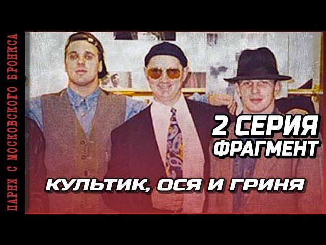 ФРАГМЕНТ ИЗ 2 СЕРИИ "Культик, Ося и Гриня" ПАРНИ С МОСКОВСКОГО БРОНКСА / ОРЕХОВСКАЯ ОПГ