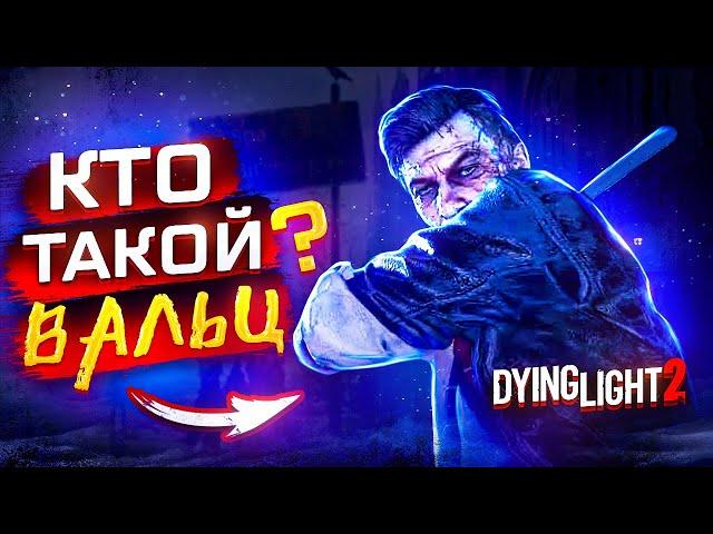 КТО ТАКОЙ ВАЛЬЦ? Dying Light 2/ ИСТОРИЯ ПЕРСОНАЖА