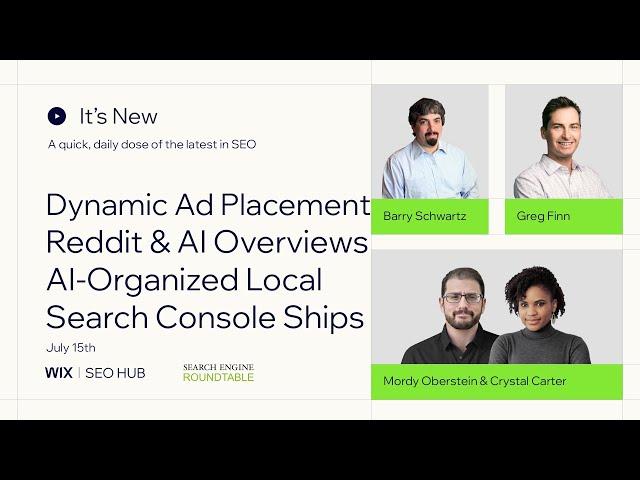 It's New - Google Dynamic Ad Placement, Reddit out of AI Overviews, AI-Organized Local & GSC Ship