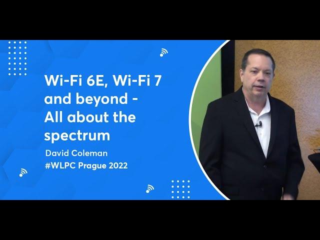 Wi-Fi 6E, Wi-Fi 7 and beyond - All about the spectrum | David Coleman | WLPC Prague 2022