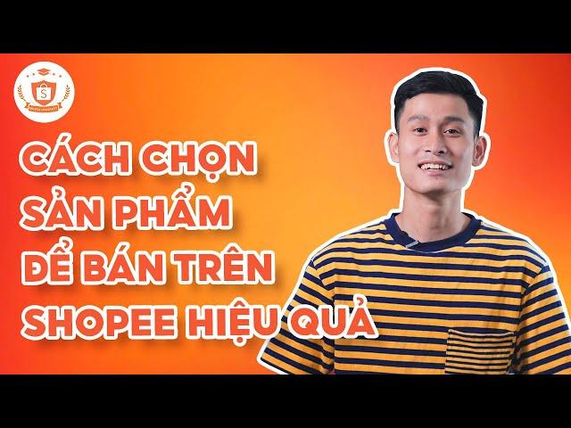 Hướng Dẫn Chọn Sản Phẩm Bán Trên Shopee Hiệu Quả | #NBKN 5 | Shopee Uni