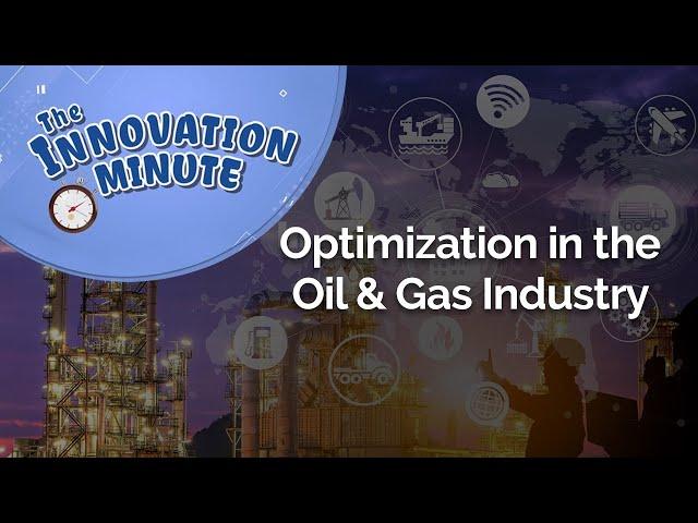 Innovation Minute: Optimization in the Oil & Gas Industry