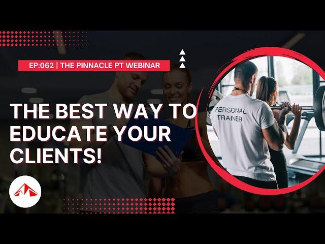 The Best Way To Educate Your Clients | EP 062 | The Pinnacle PT Webinar