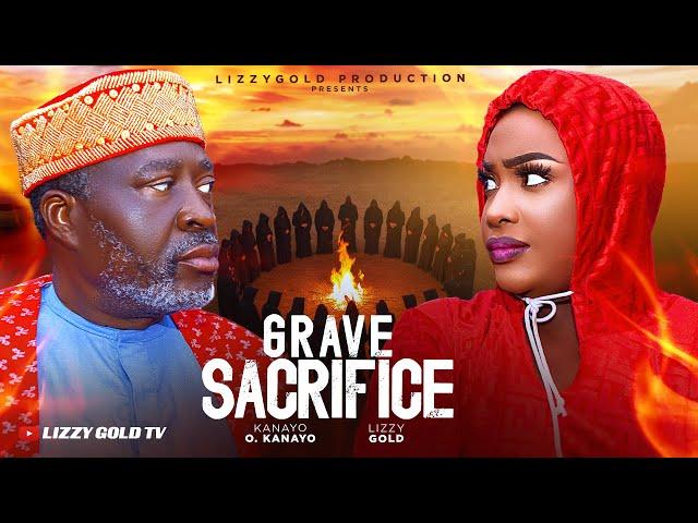 GRAVE SACRIFICE  - LIZZY GOLD ONUWAJE, KANAYO .O. KANAYO - 2024 LATEST MOVIE