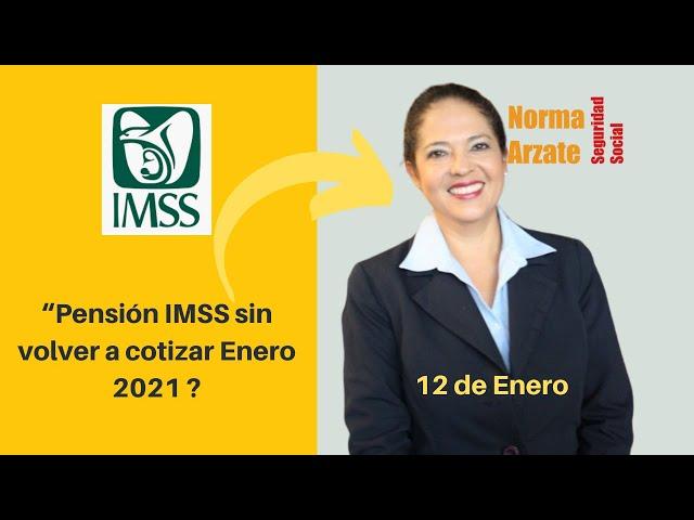 Pensión  IMSS sin volver a cotizar  Enero 2021  Norma Arzate