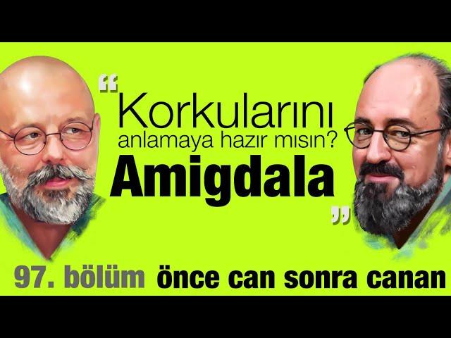 Amigdala: Korkularını Anlamaya Hazır Mısın ? | Önce CAN Sonra CANAN | 97.Bölüm