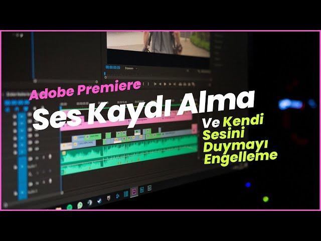 Adobe Premiere Pro Ses Kaydı Nasıl Alınır? Ses Kaydı Alırken Kendi Sesimi Duymayı Nasıl Kapatırım?