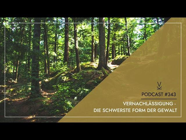 Vernachlässigung - die schwerste Form der Gewalt // Podcast #343