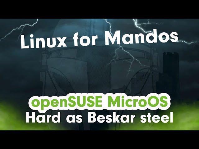 Linux for real Mandos! openSUSE MicroOS is hard like Beskar steel.