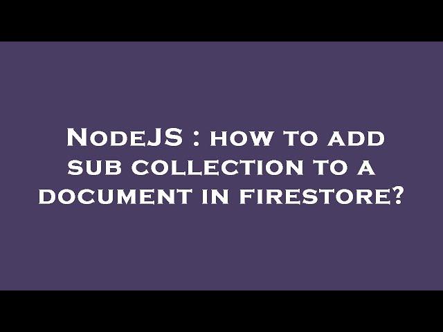 NodeJS : how to add sub collection to a document in firestore?