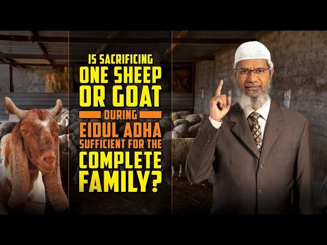 Is Sacrificing One Sheep or Goat during Eidul Adha Sufficient for the Complete Family? – Zakir Naik