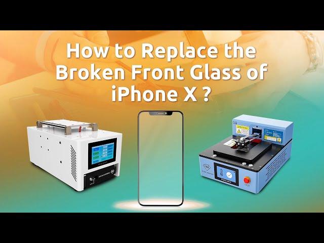 How to Replace The Broken Front Glass of iPhone X