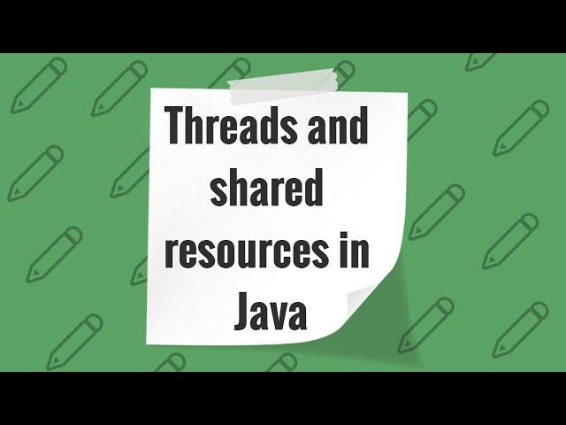 A bit about threads and shared resources in java