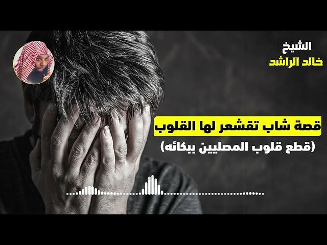 قصة شاب تقشعر لها القلوب - الشيخ خالد الراشد