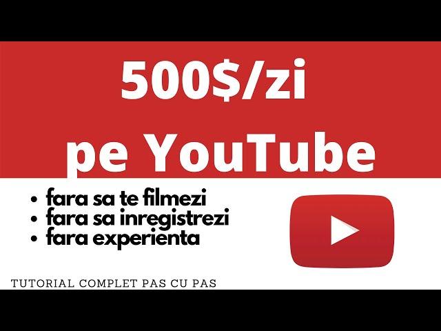 Cum sa faci 500$/zi pe YouTube fara sa te filmezi si fara experienta