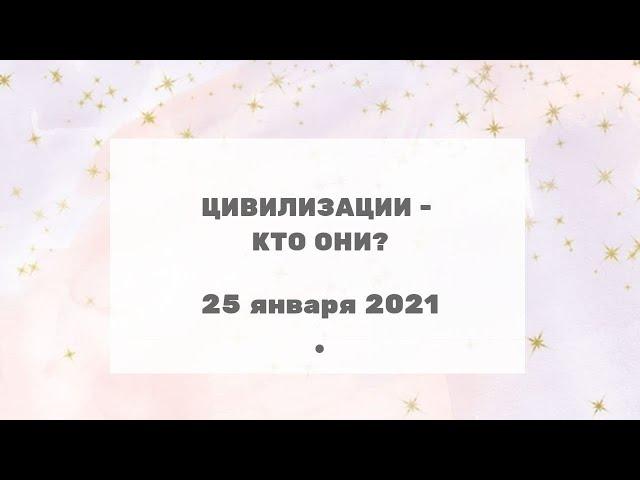 263 Ченнелинг  "Цивилизации - кто они?" с Ириной Чикуновой (Хамилия), 25.01.2021г