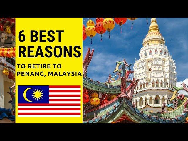 6 Best reasons to retire to Penang, Malaysia.  Living in Penang, Malaysia!