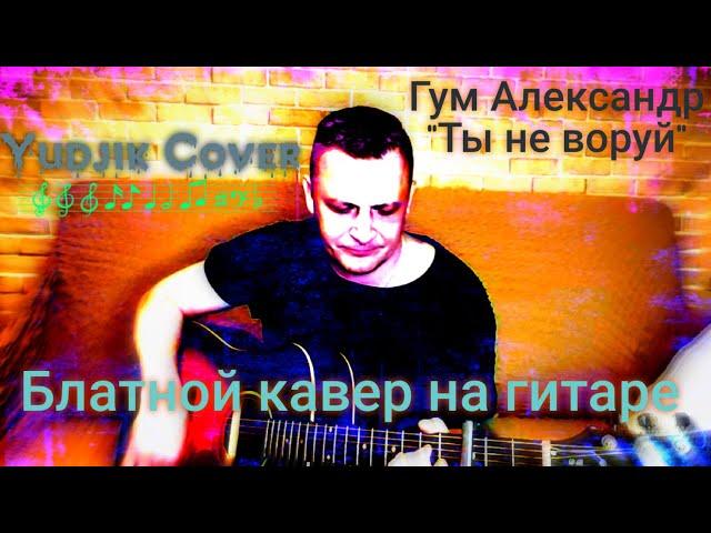 Александр Гум "Ты не воруй" Необычный кавер на гитаре.(Yudjik Cover) #блатняк #шансон #гитара #песня