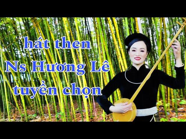 Tuyển chọn những bài then hay nhất của nghệ sỹ. Hương Lê. Thể hiện. Nông Châu tổng hợp.