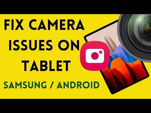 How to fix camera issues & errors in Samsung Galaxy Android Tablet