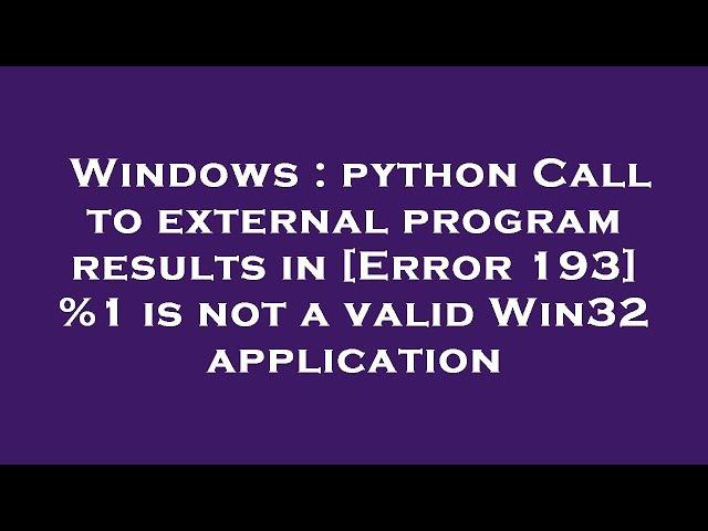 Windows : python Call to external program results in [Error 193] %1 is not a valid Win32 application