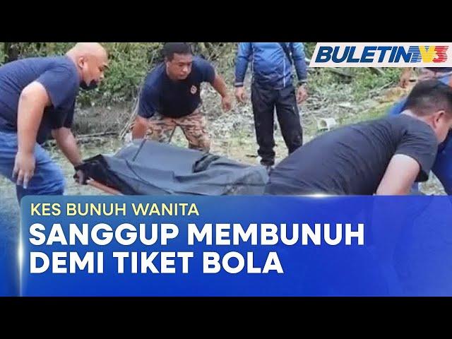 KES BUNUH WANITA | Suspek Mengaku Terdesak Perlu Wang Tengok Perlawanan Bola Sepak