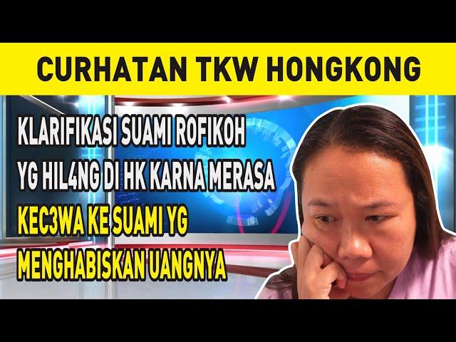 KLARIFIKASI SUAMI ROFIKOH YG HIL4NG DI HK KARNA MERASA KEC3WA KE SUAMI YG MENGHABISKAN UANGNYA