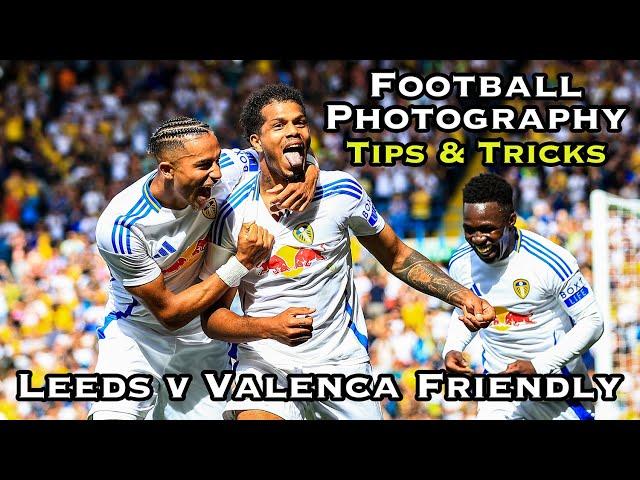 FOOTBALL PHOTOGRAPHY TIPS & SETTINGS - Pre-Season Friendly - Leeds v Valencia and the Season is GO!