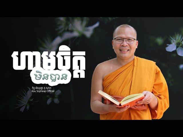 ហាមចិត្តមិនបាន   /ធម៌អប់រំចិត្ត/Kou Sopheap/គូ សុភាព