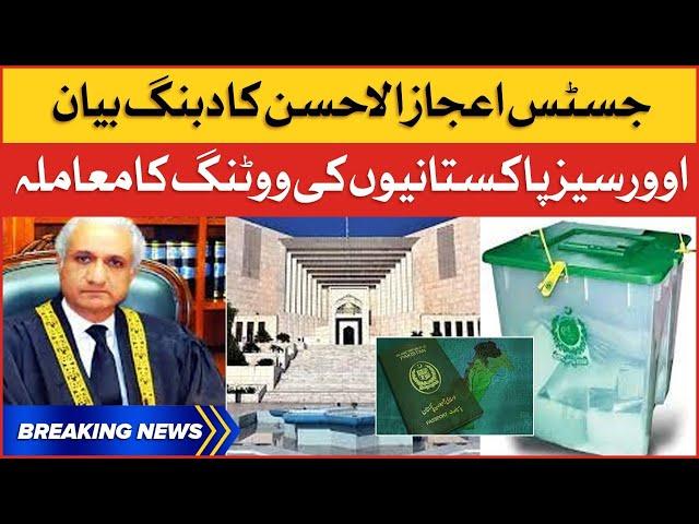 Justice Ijazul Ahsan Big Remarks on Overseas Pakistanis Voting Rights Case | Breaking News