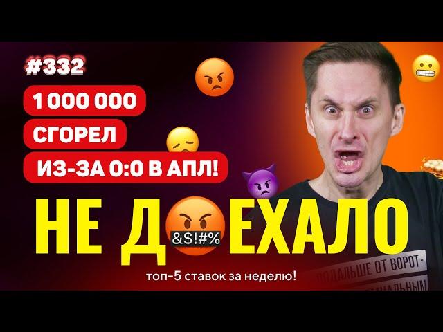 1 000 000 СГОРЕЛ ИЗ-ЗА 0:0 В АПЛ!!! Не доехало #332. Топ 5 провалов на ставках за неделю