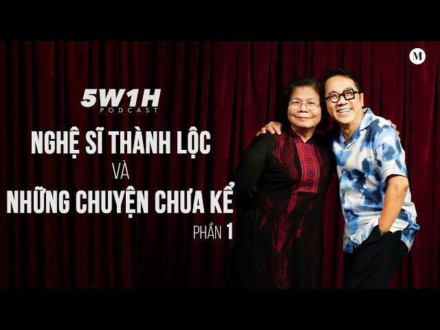 Phần 1 |Tôi đã tìm được một hào quang khác| Nghệ sĩ Thành Lộc và những chuyện chưa kể | 5W1H Podcast