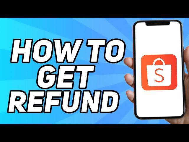 How to Get Refund on Shopee (Easy 2025)