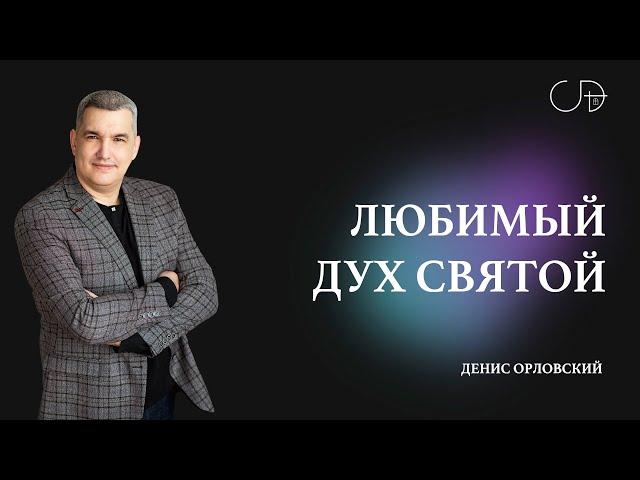 Денис Орловский   «ЛЮБИМЫЙ ДУХ СВЯТОЙ» от 23.06.2024