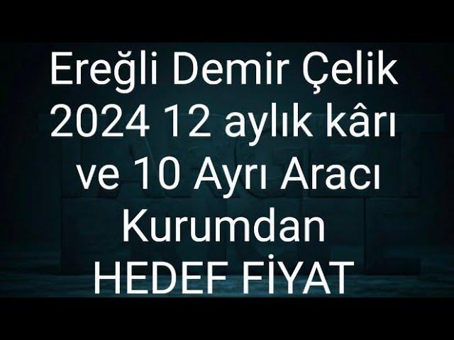 Ereğli Demir Çelik 10 ayrı hedef fiyat açıklaması ve 2024 12 aylık kârı