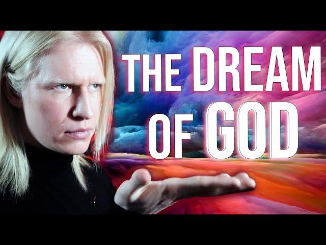 Is Reality the DREAM OF GOD? (The Evidence is OVERWHELMNG)