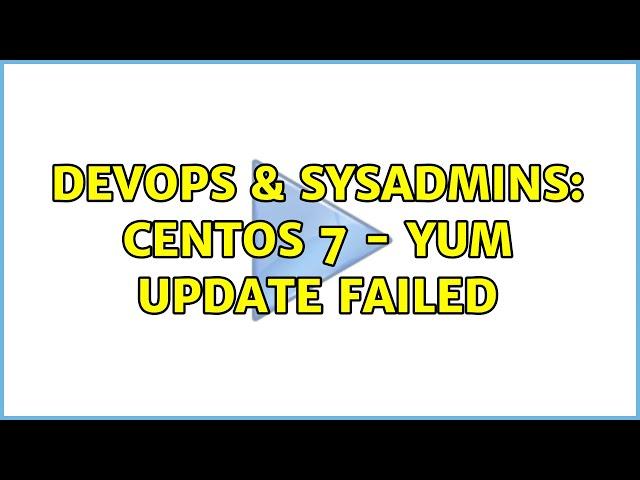 DevOps & SysAdmins: centos 7 - yum update failed
