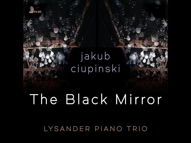 Jakub CIUPINSKI: The Black Mirror (exc) LYSANDER PIANO TRIO [FHR111S]