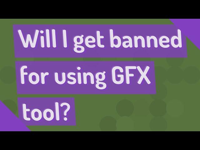 Will I get banned for using GFX tool?