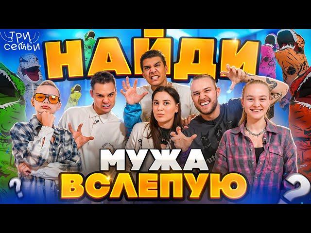 НАЙДИ СВОЕГО МУЖА ВСЛЕПУЮ / 3 СЕМЬИ