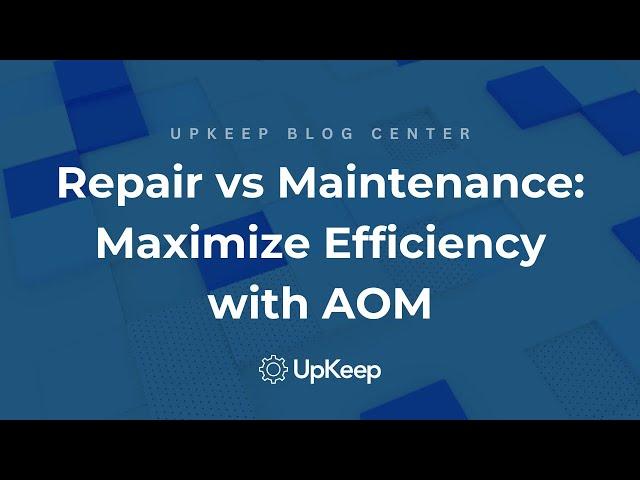 Understanding Repair vs Maintenance: Why it matters in Manufacturing & Production | UpKeep's AOM