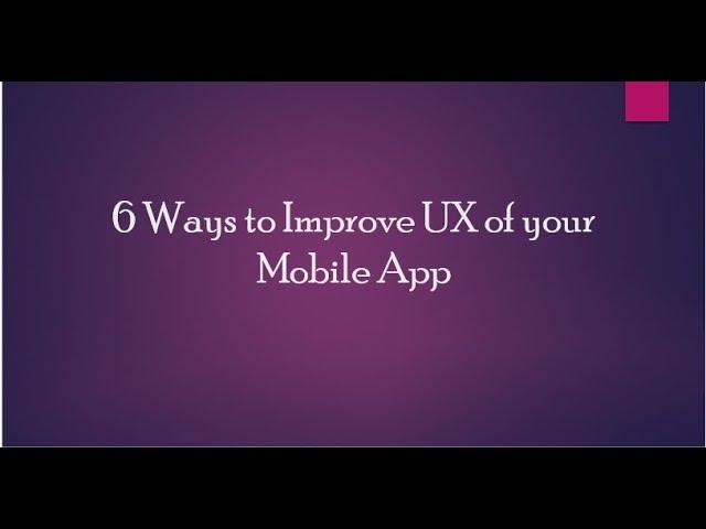 6 Ways to improve User Experience of Mobile Applications