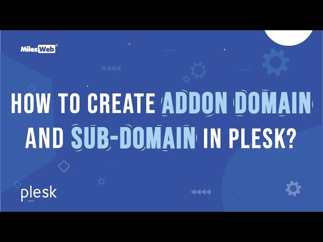 How to create Addon Domain and Sub-domain in Plesk? | MilesWeb